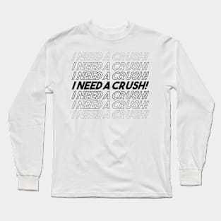 I NEED A CRUSH Long Sleeve T-Shirt